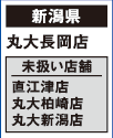 【新潟県】
丸大長岡店
[未扱い店舗] 直江津店 丸大柏崎店 丸大新潟店