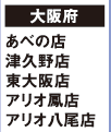 【大阪府】
あべの店 津久野店 東大阪店 アリオ鳳店 アリオ八尾店