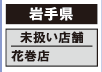 【岩手県】
[未扱い店舗] 花巻店